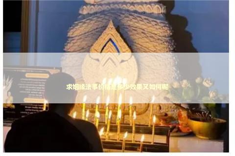 求姻缘法事价格是多少效果又如何呢