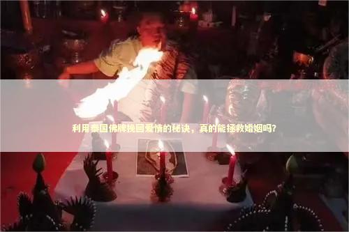 利用泰国佛牌挽回爱情的秘诀，真的能拯救婚姻吗？