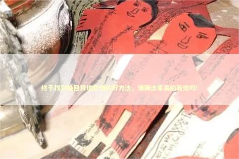 终于找到挽回异地恋情的好方法，情降法事真的有效吗！
