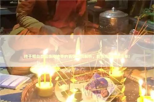 终于明白泰国情降法事的真实案例解析，感情挽回如此简单！