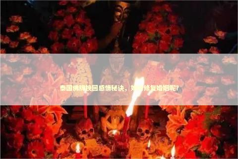 泰国佛牌挽回感情秘诀，如何修复婚姻呢？