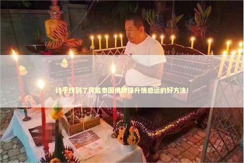 终于找到了佩戴泰国佛牌提升情感运的好方法！