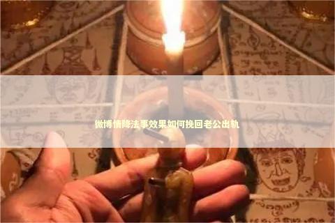 微博情降法事效果如何挽回老公出轨