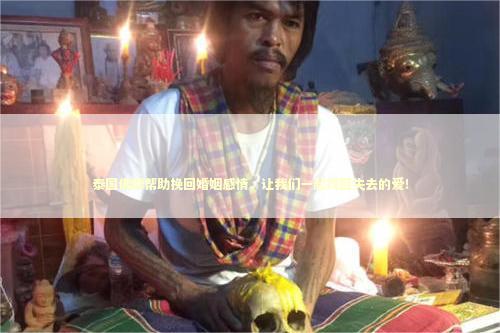 泰国佛牌帮助挽回婚姻感情，让我们一起找回失去的爱！
