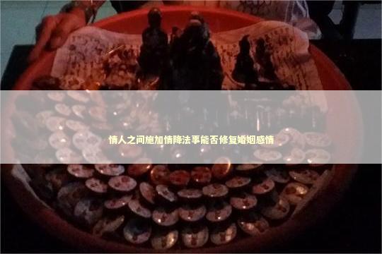 情人之间施加情降法事能否修复婚姻感情